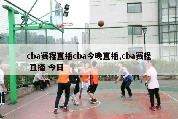 cba赛程直播cba今晚直播,cba赛程 直播 今日