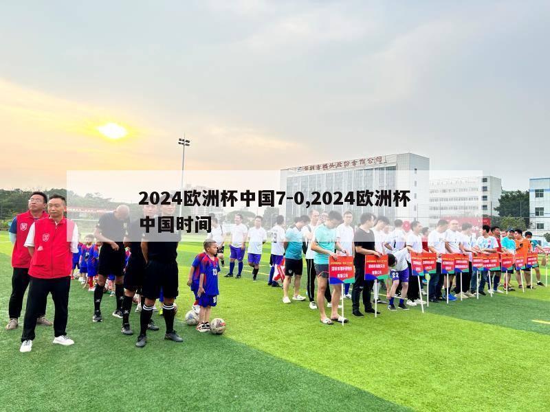 2024欧洲杯中国7-0,2024欧洲杯中国时间