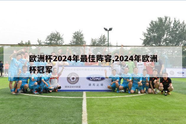 欧洲杯2024年最佳阵容,2024年欧洲杯冠军