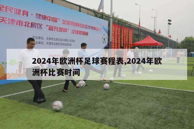 2024年欧洲杯足球赛程表,2024年欧洲杯比赛时间